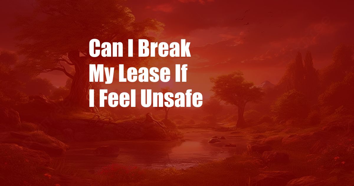 Can I Break My Lease If I Feel Unsafe