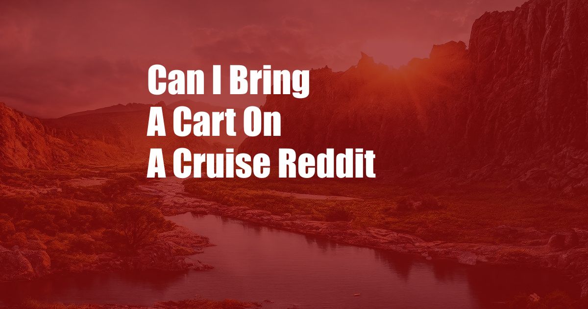 Can I Bring A Cart On A Cruise Reddit
