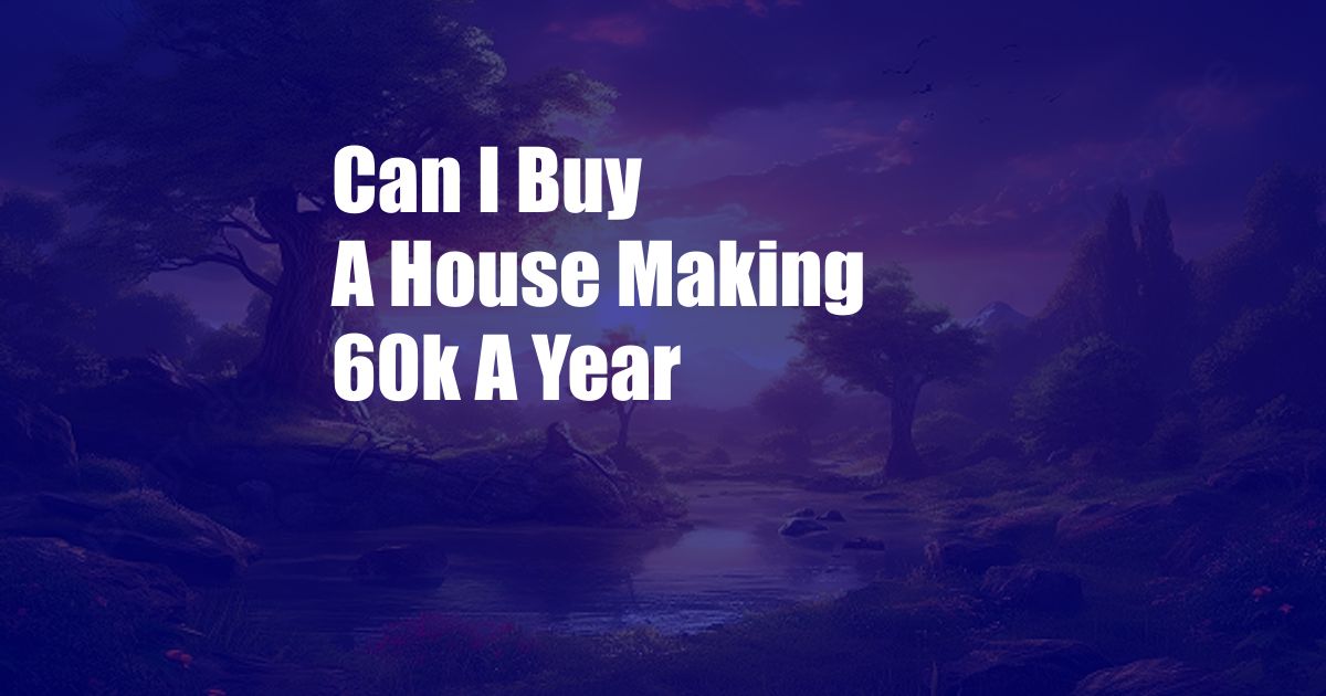 Can I Buy A House Making 60k A Year