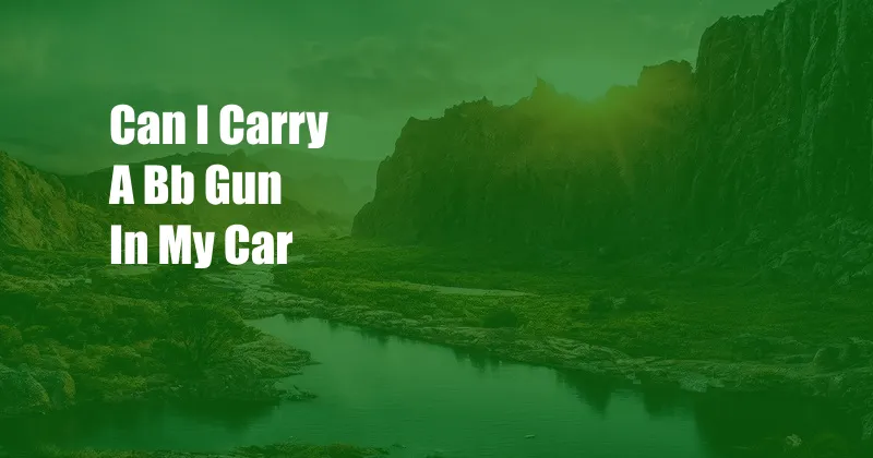 Can I Carry A Bb Gun In My Car