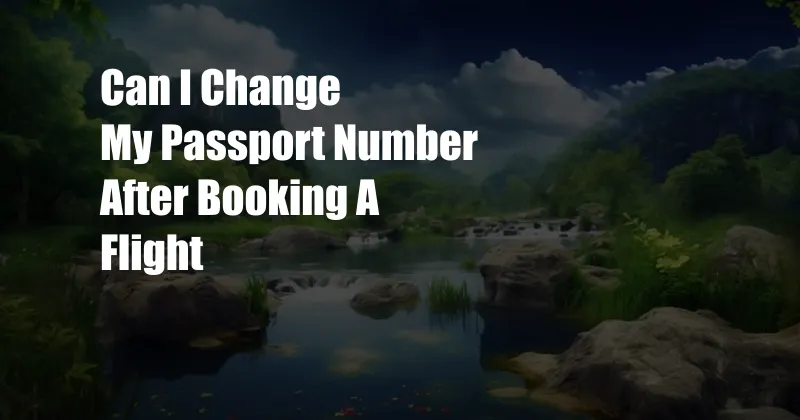 Can I Change My Passport Number After Booking A Flight