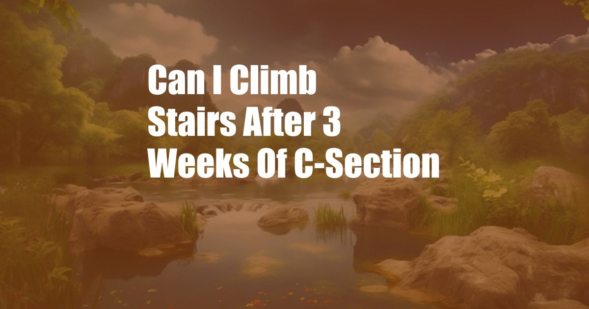 Can I Climb Stairs After 3 Weeks Of C-Section