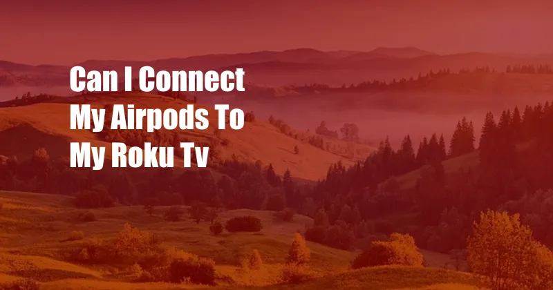 Can I Connect My Airpods To My Roku Tv