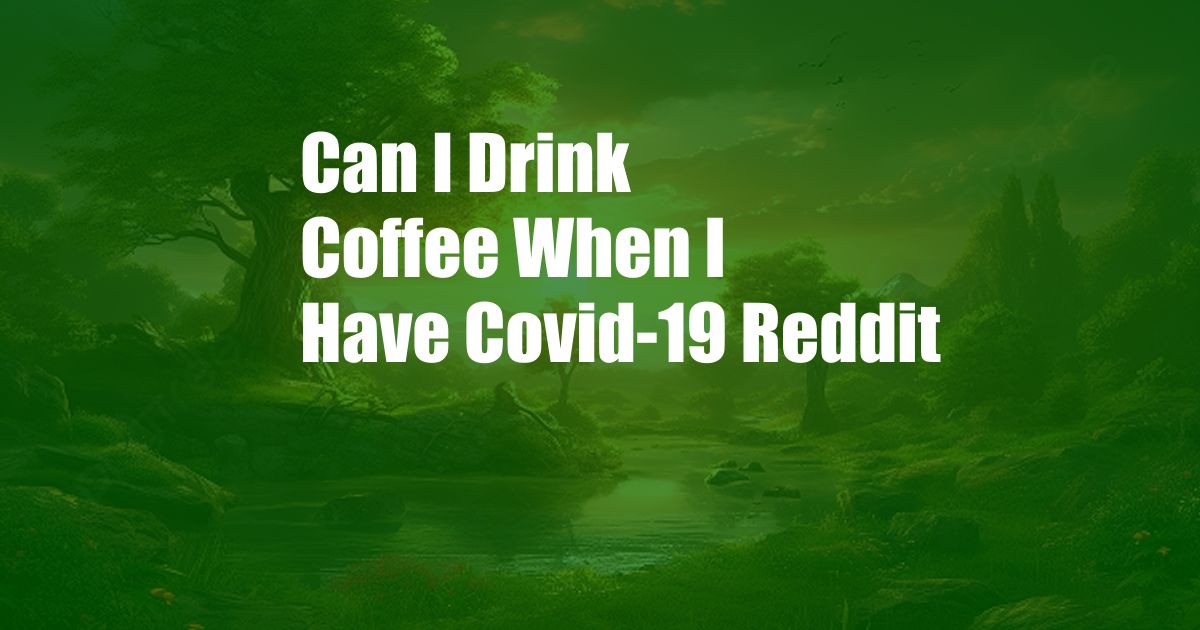 Can I Drink Coffee When I Have Covid-19 Reddit