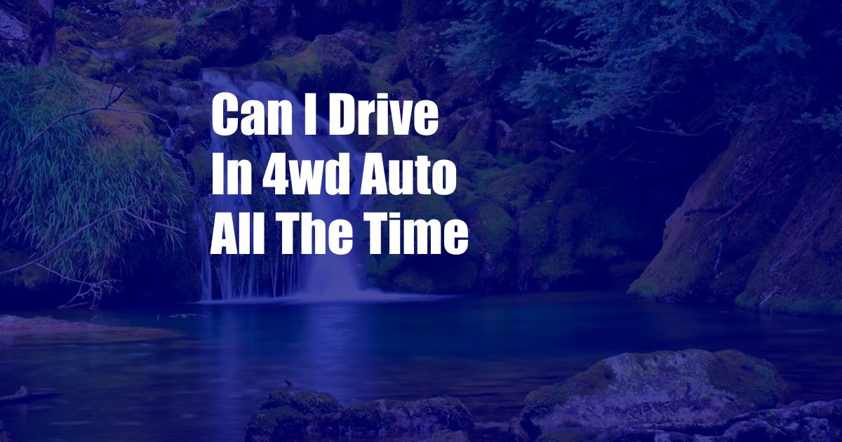 Can I Drive In 4wd Auto All The Time