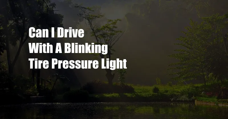 Can I Drive With A Blinking Tire Pressure Light