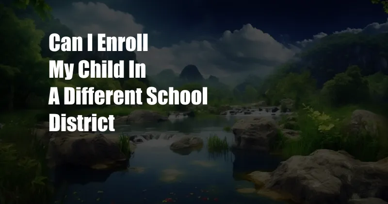 Can I Enroll My Child In A Different School District