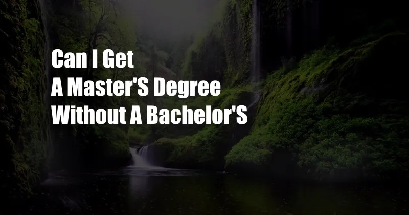 Can I Get A Master'S Degree Without A Bachelor'S