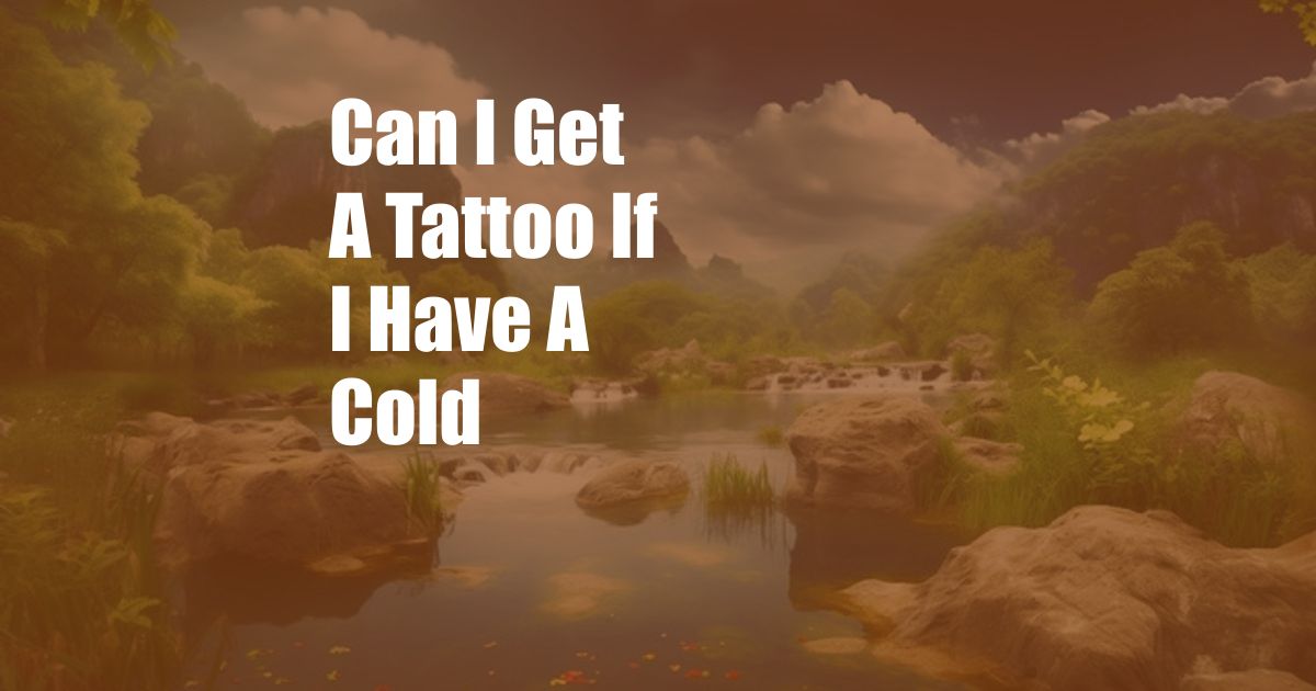 Can I Get A Tattoo If I Have A Cold