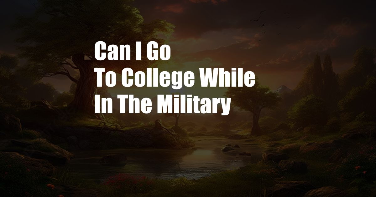 Can I Go To College While In The Military