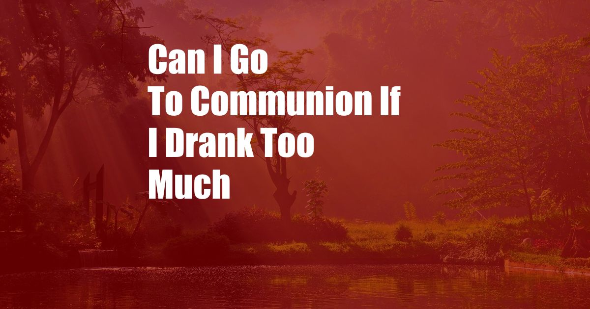 Can I Go To Communion If I Drank Too Much
