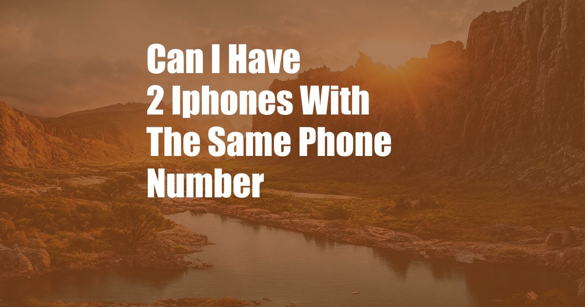 Can I Have 2 Iphones With The Same Phone Number