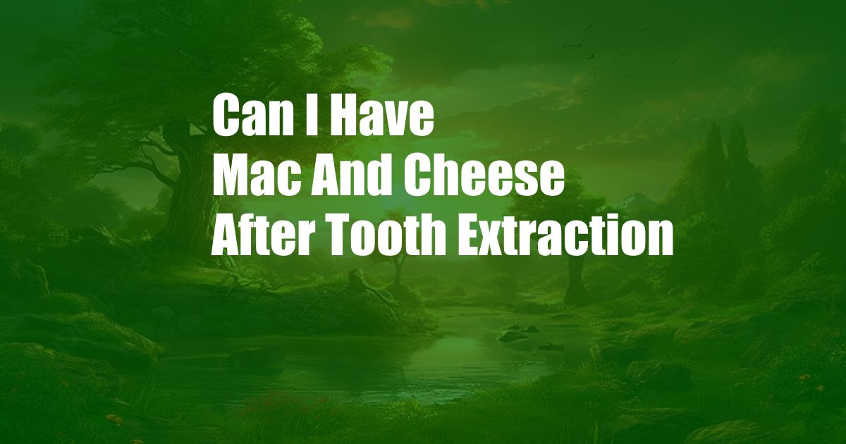 Can I Have Mac And Cheese After Tooth Extraction