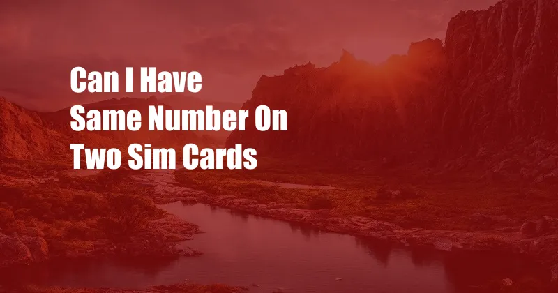 Can I Have Same Number On Two Sim Cards