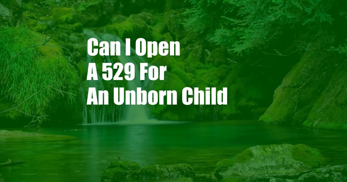 Can I Open A 529 For An Unborn Child