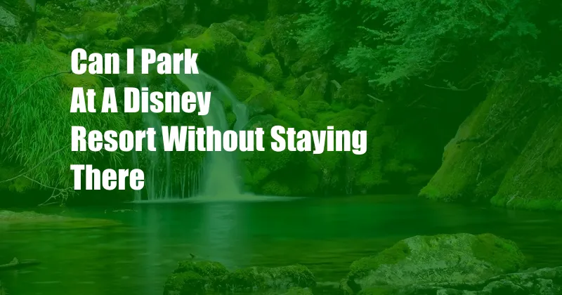 Can I Park At A Disney Resort Without Staying There