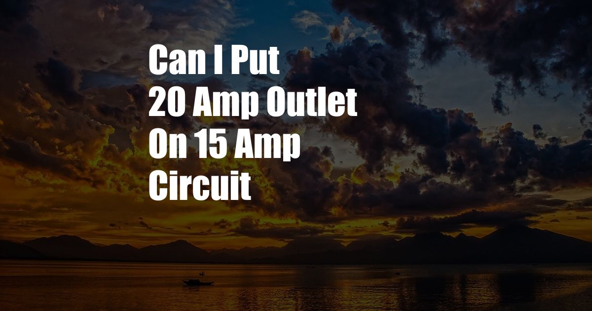 Can I Put 20 Amp Outlet On 15 Amp Circuit