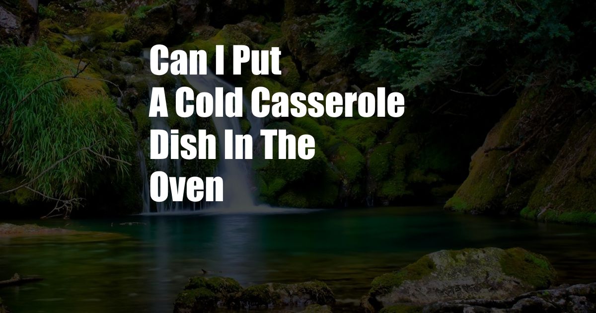 Can I Put A Cold Casserole Dish In The Oven