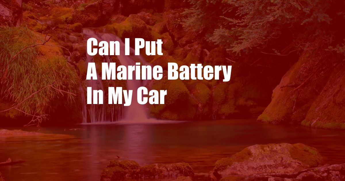 Can I Put A Marine Battery In My Car