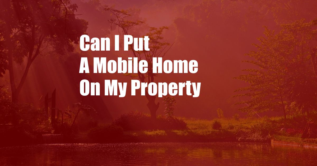 Can I Put A Mobile Home On My Property