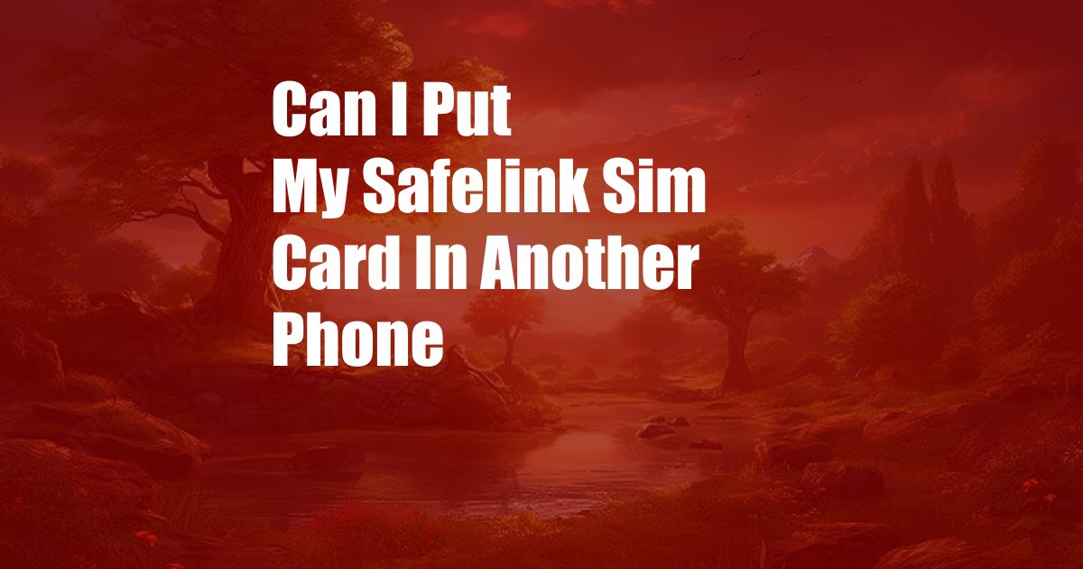 Can I Put My Safelink Sim Card In Another Phone