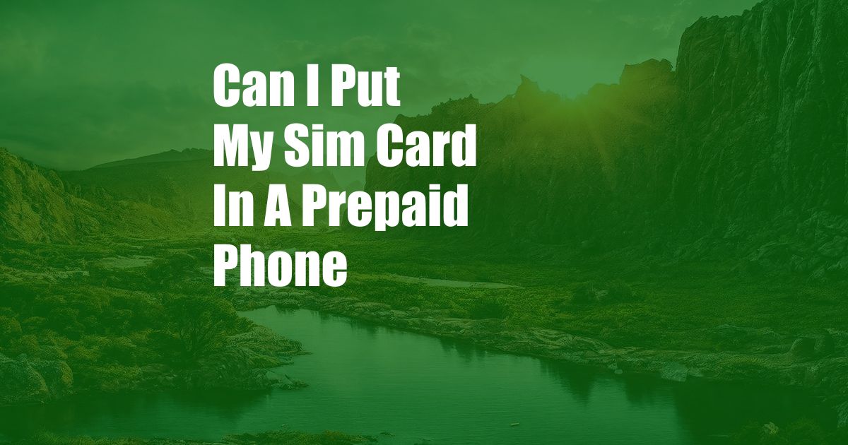 Can I Put My Sim Card In A Prepaid Phone