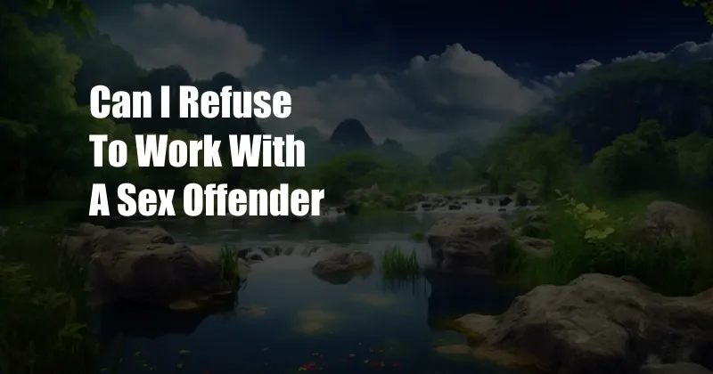 Can I Refuse To Work With A Sex Offender