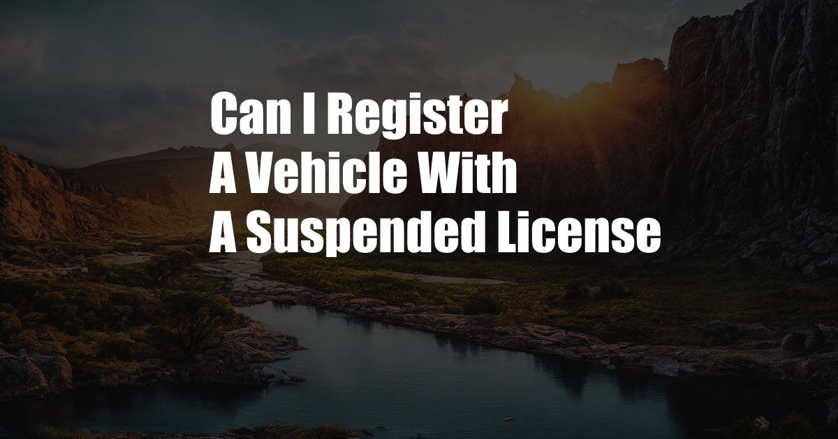 Can I Register A Vehicle With A Suspended License