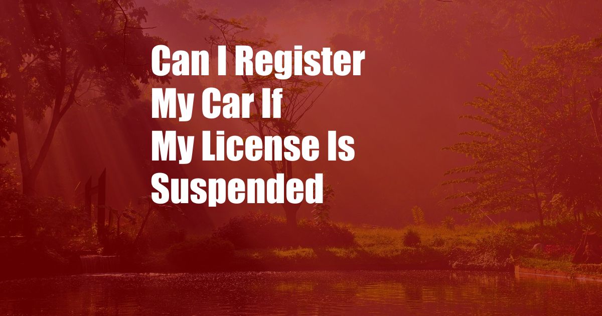 Can I Register My Car If My License Is Suspended