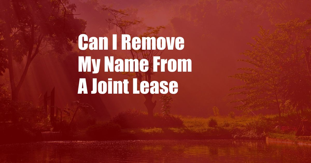 Can I Remove My Name From A Joint Lease