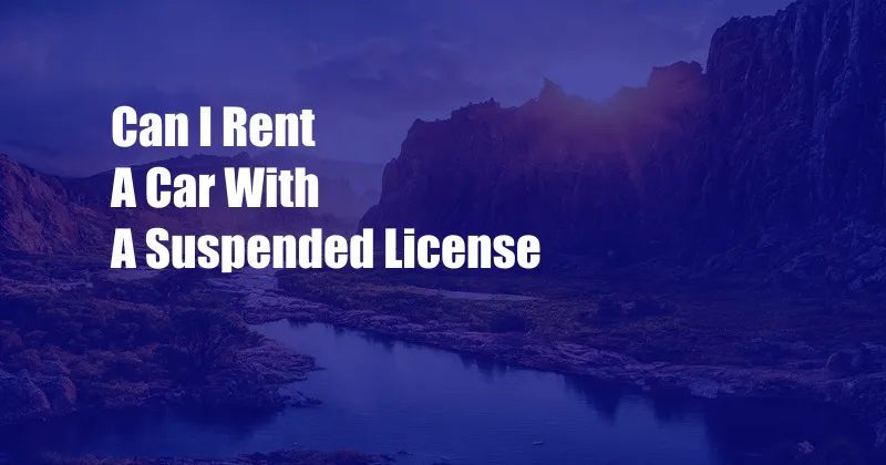 Can I Rent A Car With A Suspended License
