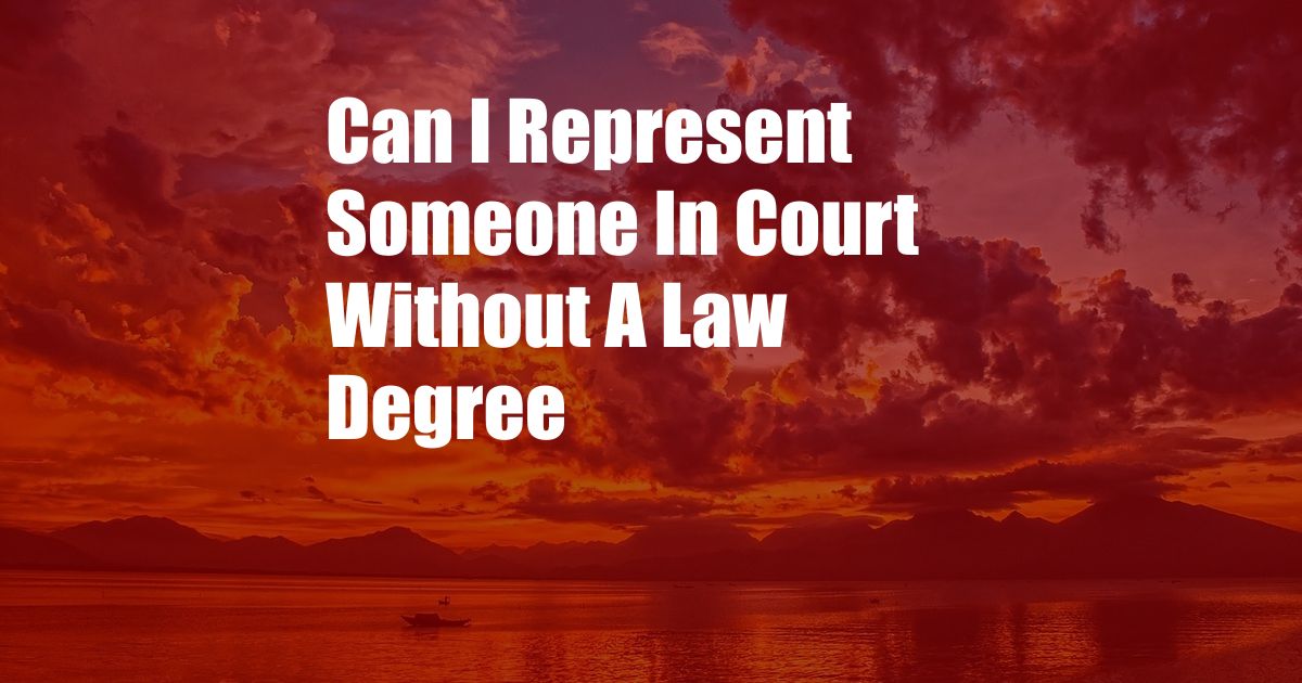 Can I Represent Someone In Court Without A Law Degree