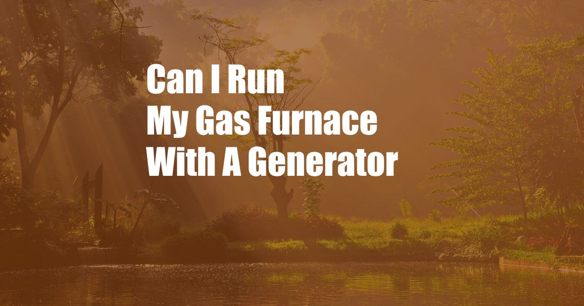 Can I Run My Gas Furnace With A Generator