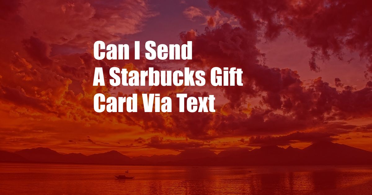 Can I Send A Starbucks Gift Card Via Text