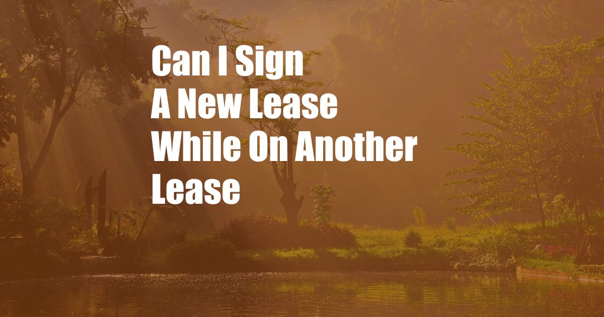 Can I Sign A New Lease While On Another Lease