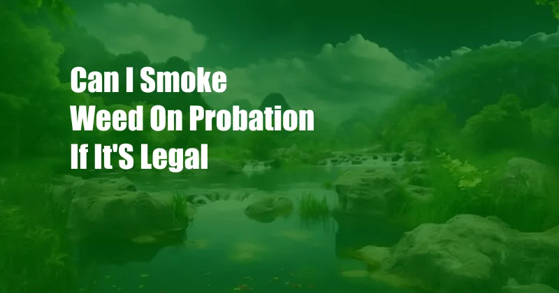 Can I Smoke Weed On Probation If It'S Legal