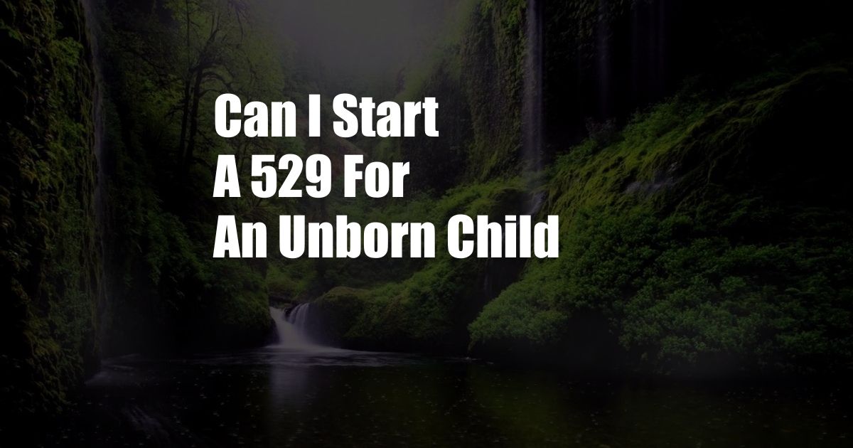 Can I Start A 529 For An Unborn Child