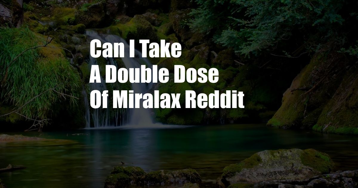 Can I Take A Double Dose Of Miralax Reddit