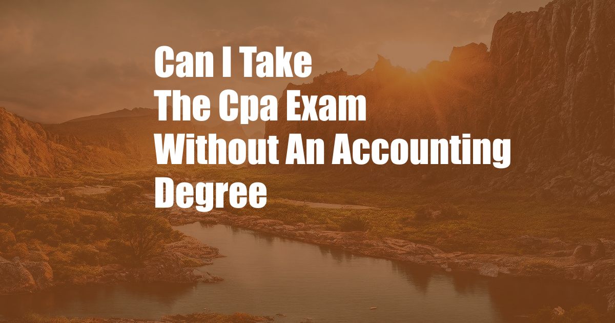 Can I Take The Cpa Exam Without An Accounting Degree