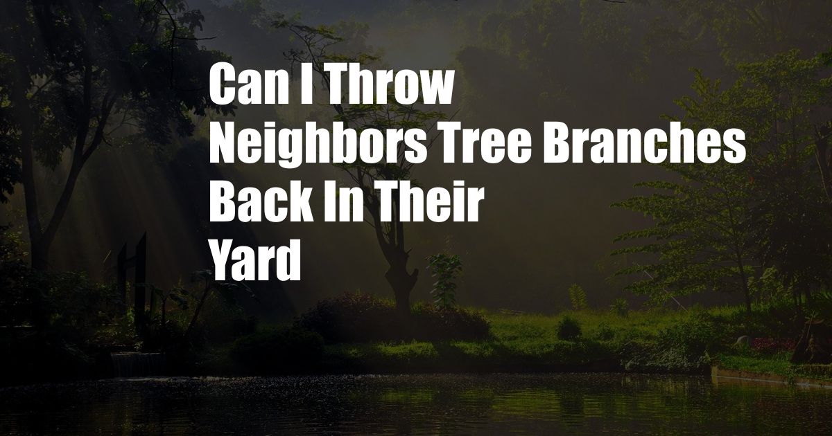 Can I Throw Neighbors Tree Branches Back In Their Yard