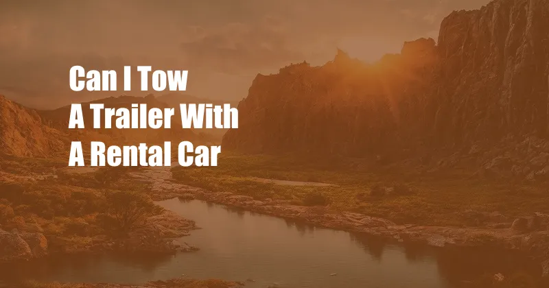 Can I Tow A Trailer With A Rental Car