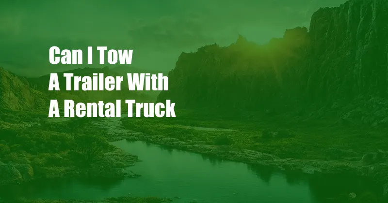 Can I Tow A Trailer With A Rental Truck