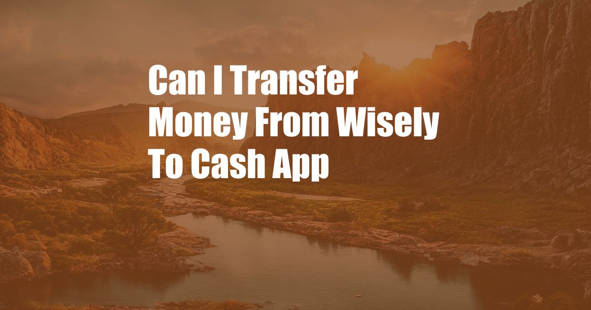 Can I Transfer Money From Wisely To Cash App