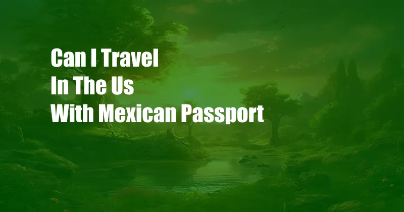 Can I Travel In The Us With Mexican Passport