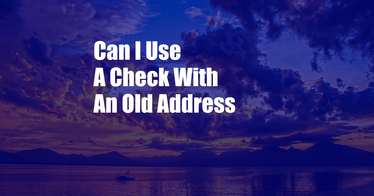 Can I Use A Check With An Old Address