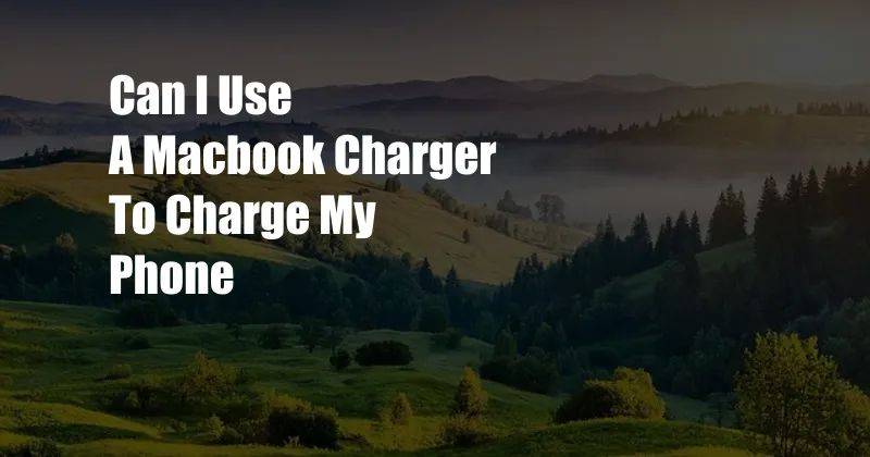 Can I Use A Macbook Charger To Charge My Phone