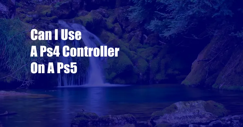 Can I Use A Ps4 Controller On A Ps5