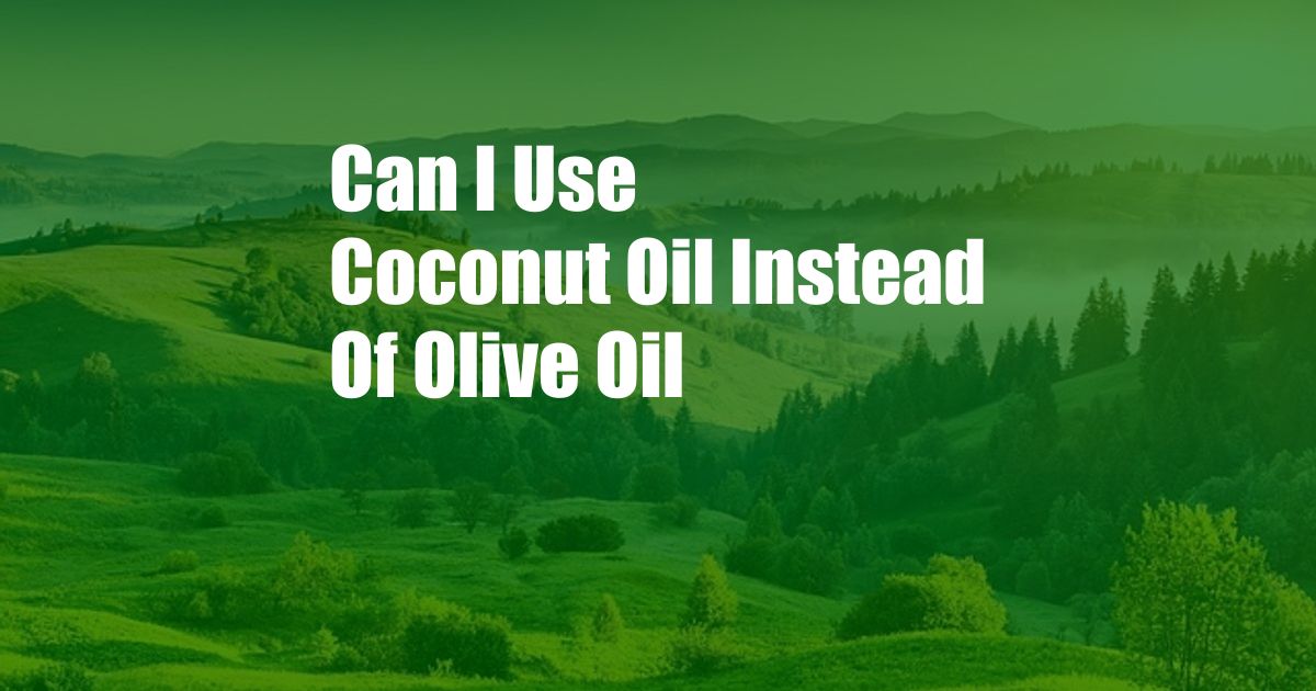 Can I Use Coconut Oil Instead Of Olive Oil
