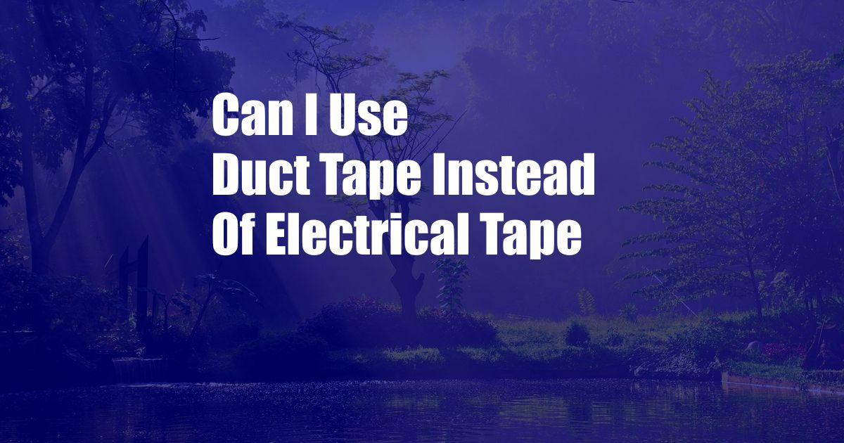 Can I Use Duct Tape Instead Of Electrical Tape