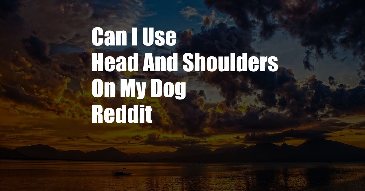 Can I Use Head And Shoulders On My Dog Reddit